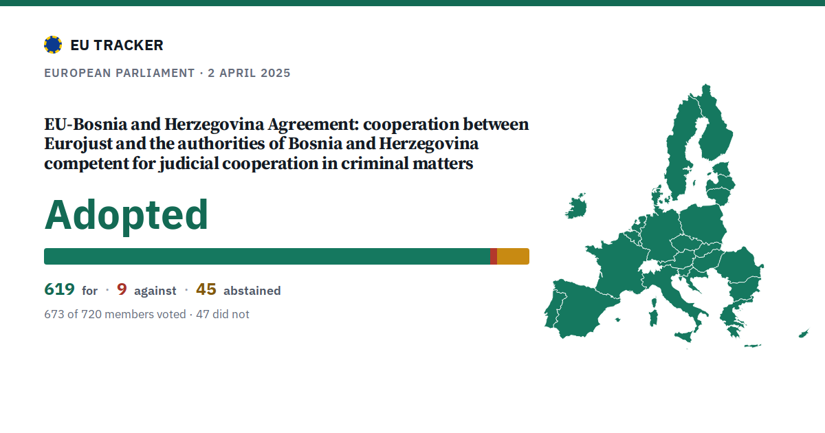 EU-Bosnia and Herzegovina Agreement: cooperation between Eurojust and the authorities of Bosnia and Herzegovina competent for judicial cooperation in criminal matters: Adopted, 619 in favour, 9 against, 45 abstained.