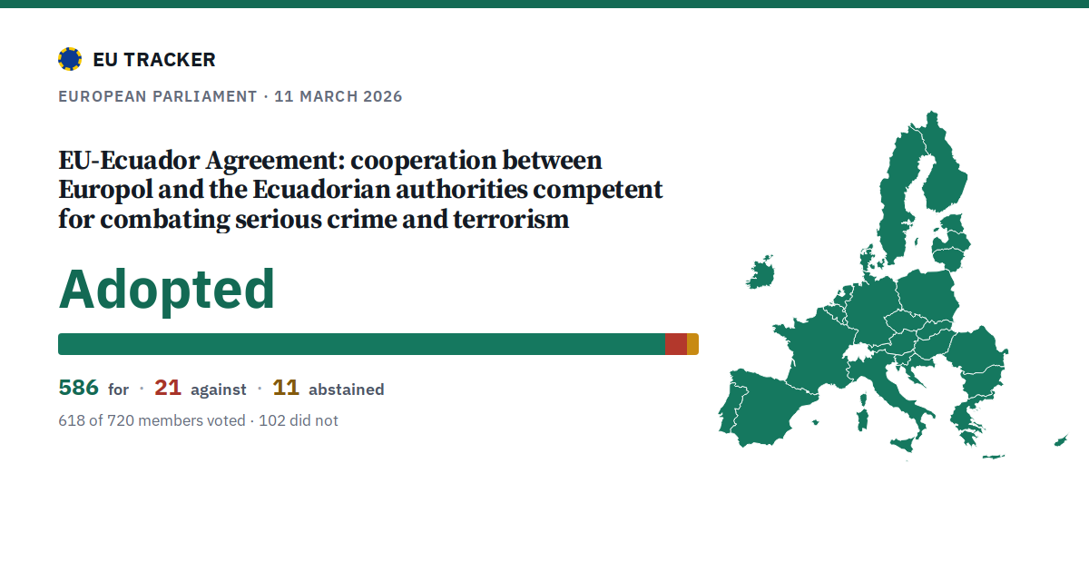 EU-Ecuador Agreement: cooperation between Europol and the Ecuadorian authorities competent for combating serious crime and terrorism: Adopted, 586 in favour, 21 against, 11 abstained.